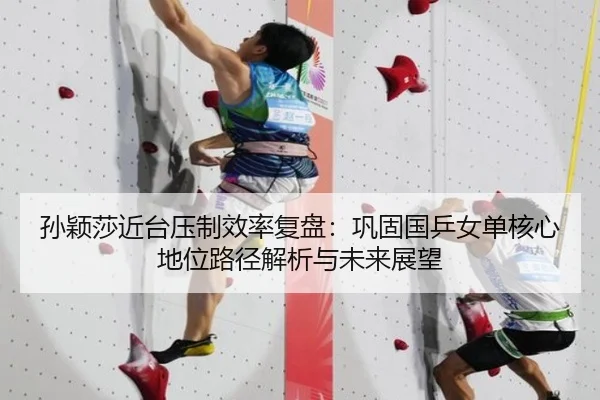 孙颖莎近台压制效率复盘：巩固国乒女单核心地位路径解析与未来展望（wepoker）